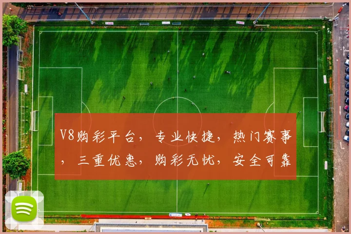 V8购彩平台，专业快捷，热门赛事，三重优惠，购彩无忧，安全可靠，体验非凡